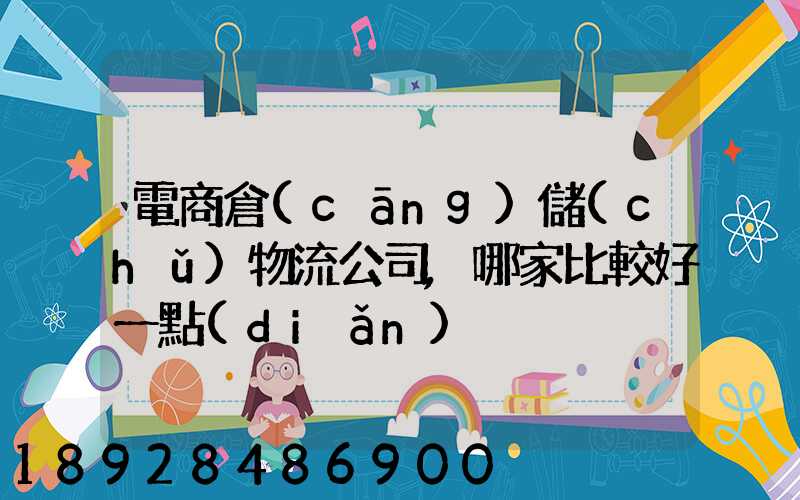 電商倉(cāng)儲(chǔ)物流公司,哪家比較好一點(diǎn)、權(quán)威一點(diǎn)的